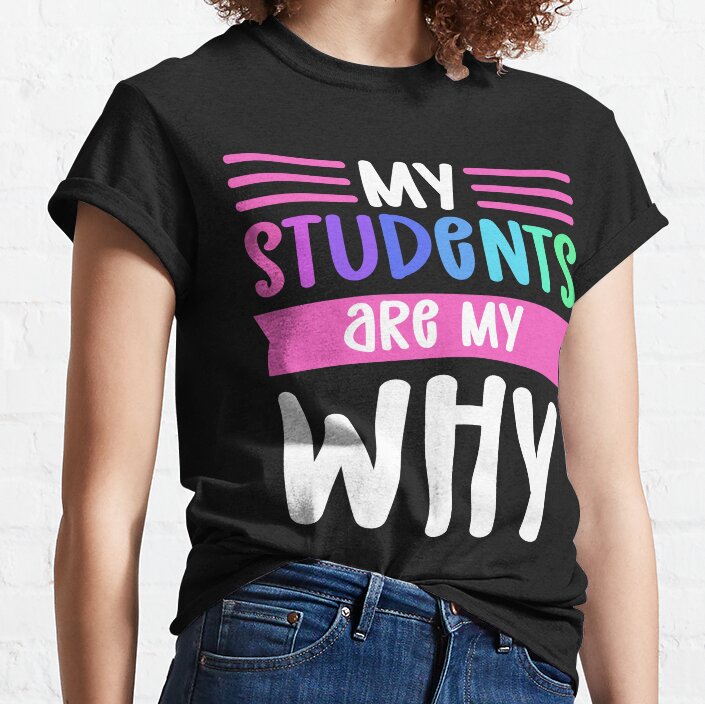 My Students Are My Why. Early Childhood Educator Classic T-Shirt