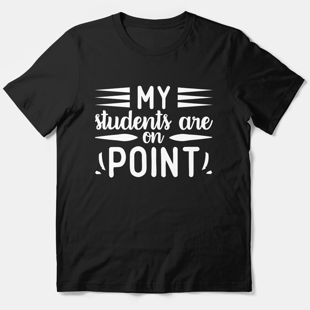 My Students Are On Point Teacher Teaching Gift Essential T-Shirt