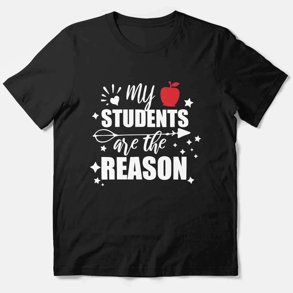 My Students Are The Reason Teacher Teaching Essential T-Shirt