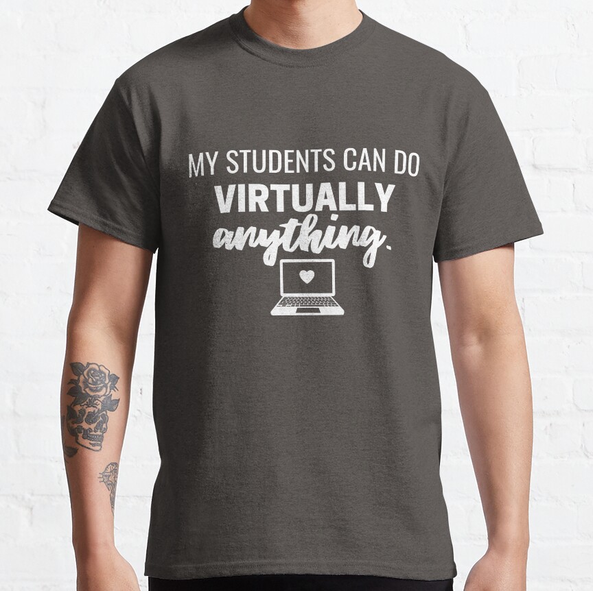My Students Can Do Virtually Anything Online Learning 2021 Classic T-Shirt