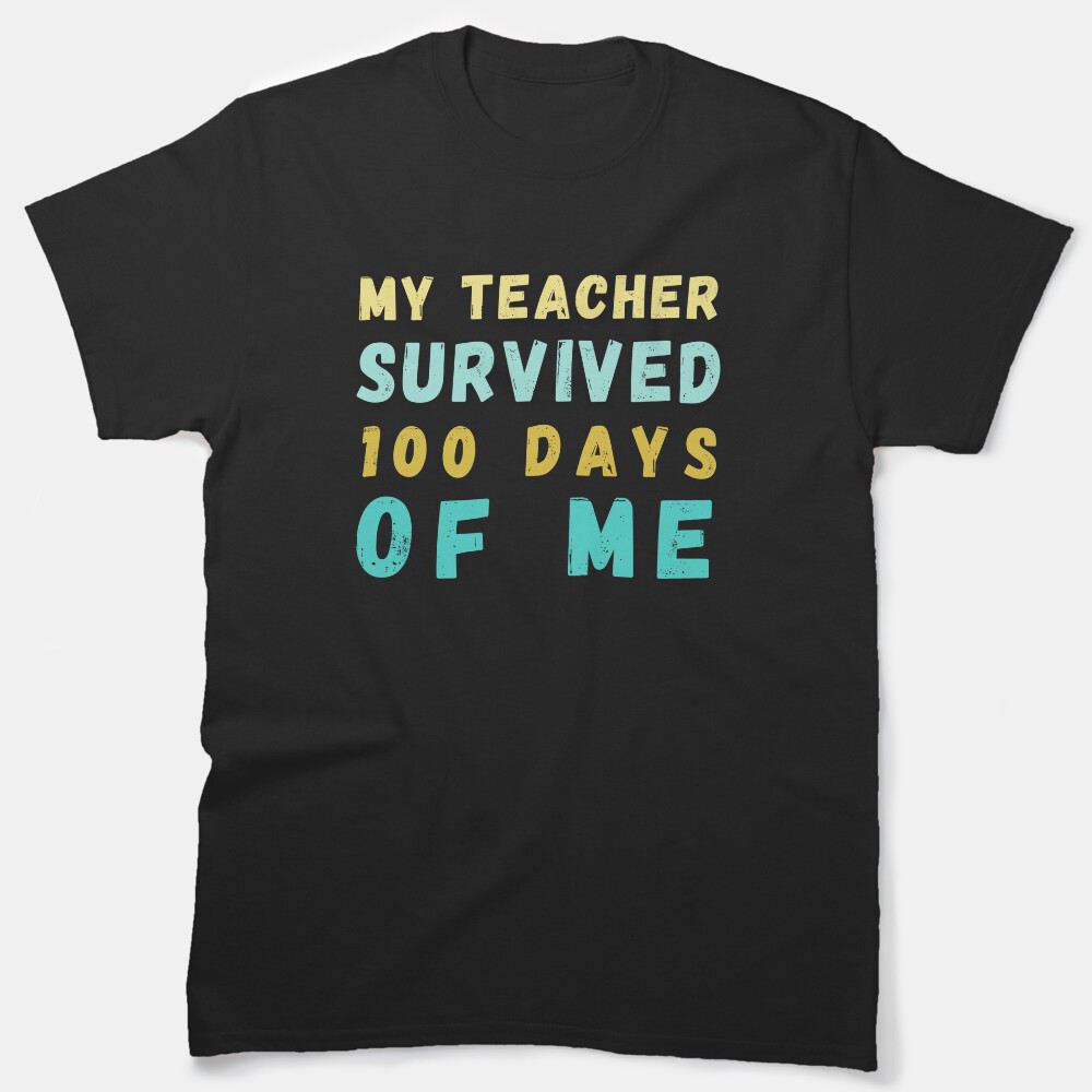 My Teacher Survived 100 Days Of Me Classic T-Shirt