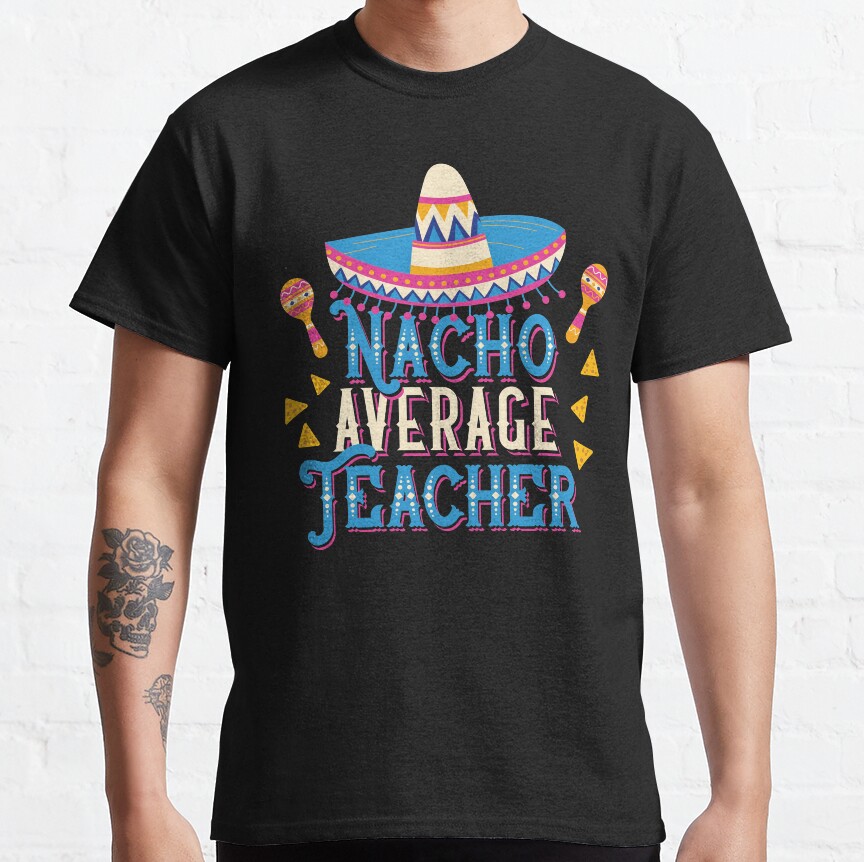 Nacho Average Teacher Classic T-Shirt