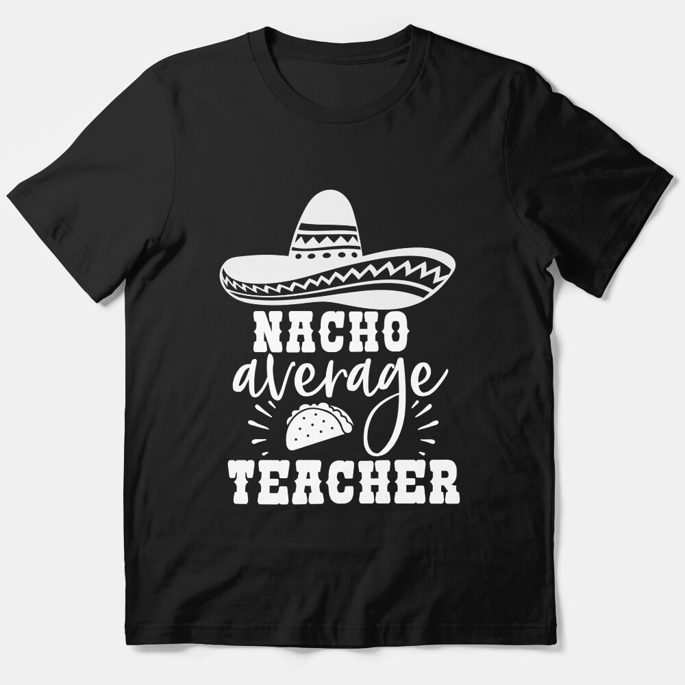 Nacho Average Teacher Essential T-Shirt